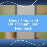 How I Enhanced UX Through User Feedback