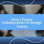 How I Foster Collaboration in Design Teams