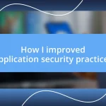 How I improved application security practices