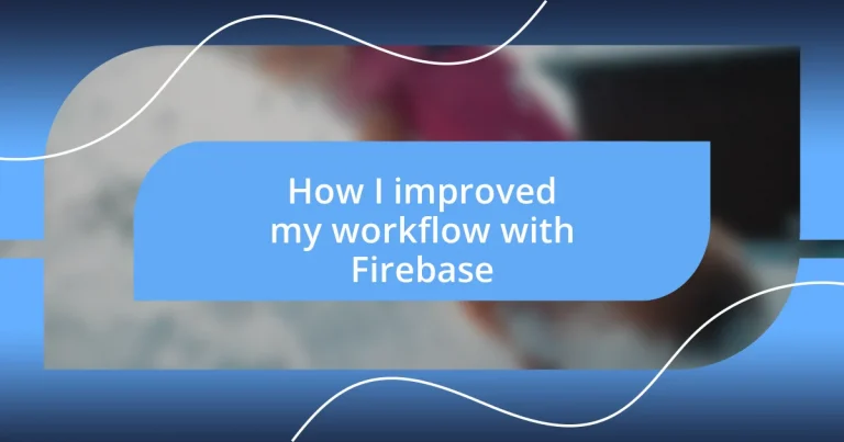 How I improved my workflow with Firebase