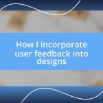 How I incorporate user feedback into designs