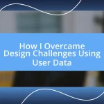 How I Overcame Design Challenges Using User Data