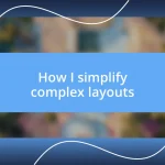 How I simplify complex layouts