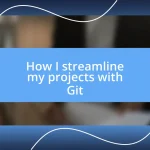 How I streamline my projects with Git