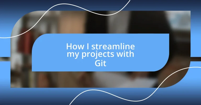 How I streamline my projects with Git