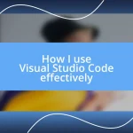 How I use Visual Studio Code effectively