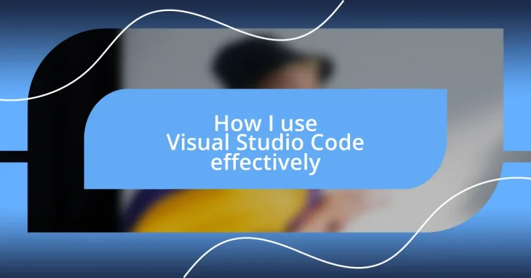 How I use Visual Studio Code effectively