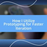 How I Utilize Prototyping for Faster Iteration