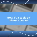 How I’ve tackled latency issues