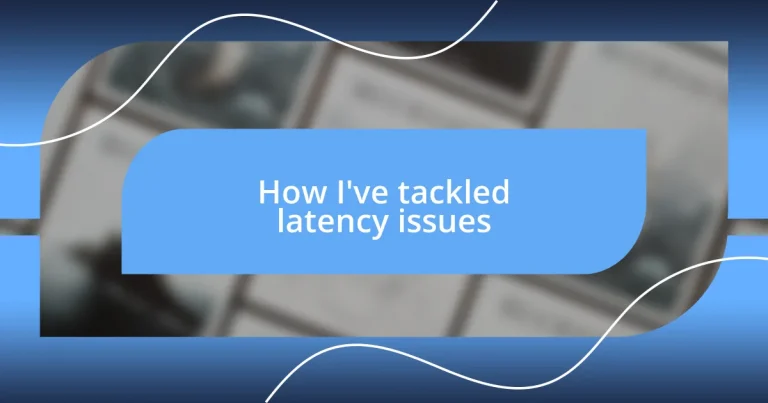 How I’ve tackled latency issues