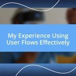 My Experience Using User Flows Effectively