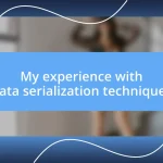 My experience with data serialization techniques