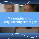 My insights into using caching strategies