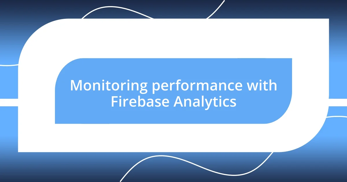 Monitoring performance with Firebase Analytics