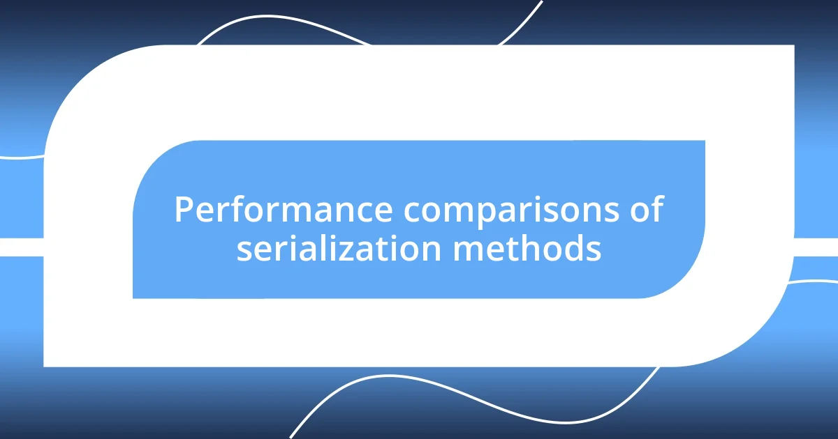 Performance comparisons of serialization methods