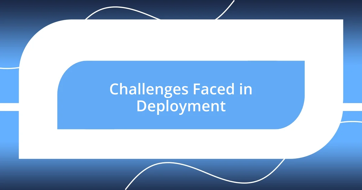 Challenges Faced in Deployment