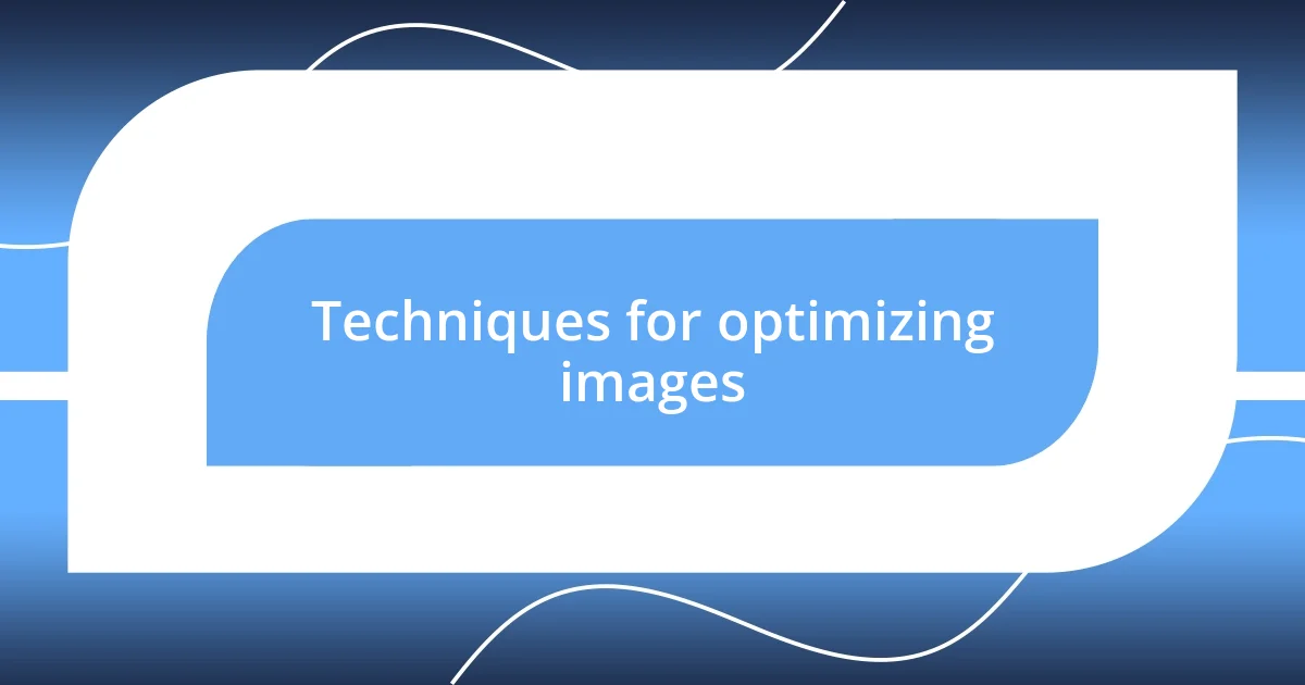 Techniques for optimizing images